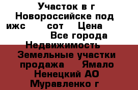 Участок в г.Новороссийске под  ижс 4.75 сот. › Цена ­ 1 200 000 - Все города Недвижимость » Земельные участки продажа   . Ямало-Ненецкий АО,Муравленко г.